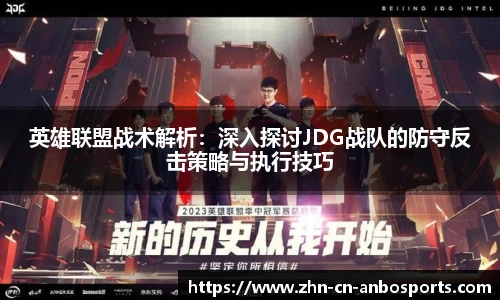 英雄联盟战术解析：深入探讨JDG战队的防守反击策略与执行技巧